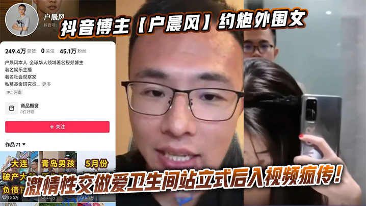 抖音博主【户晨风】约炮外围女激情性交做爱卫生间站立式后入视频疯传！